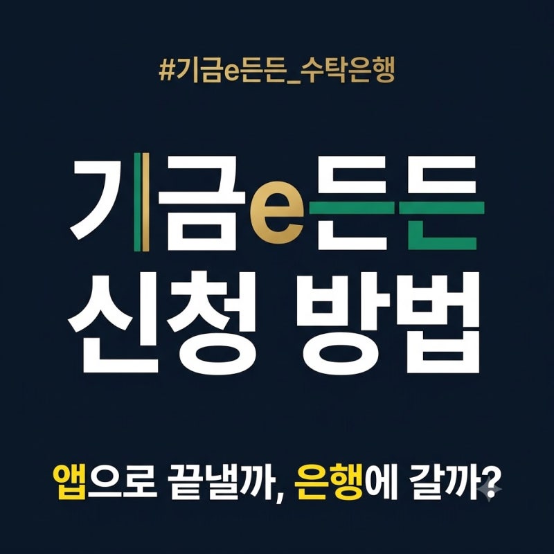 기금e든든 신청 방법: 비대면으로 끝낼까 영업점에 갈까, 수탁은행 고르는 법까지
