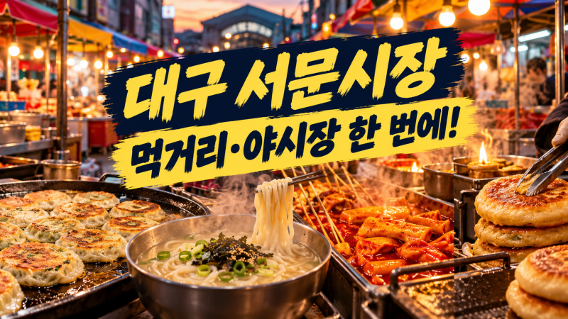 대구 서문시장 먹거리부터 야시장 운영시간까지, 처음 간다면 이렇게 둘러보세요