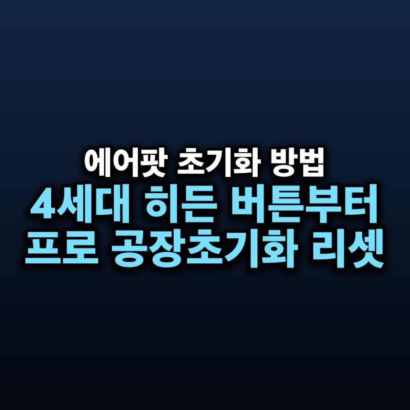 에어팟 초기화 방법 — 4세대 히든 버튼부터 프로까지 모델별 공장초기화 리셋