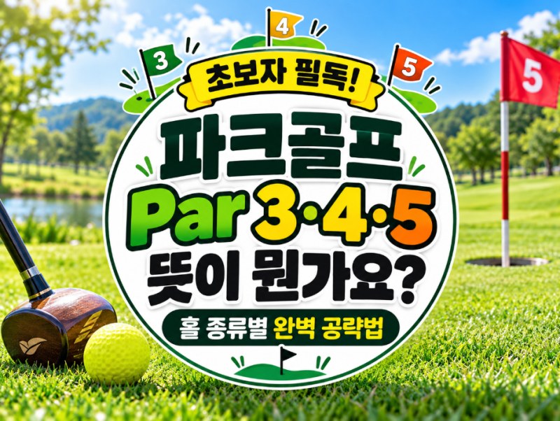 초보자 필독! 파크골프 Par 3·4·5 뜻이 뭔가요? (홀 종류별 완벽 공략법)