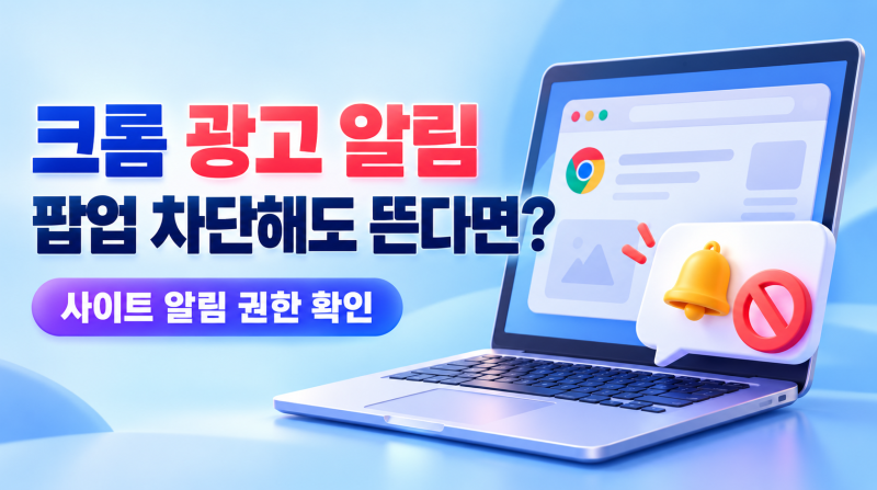크롬 광고 알림 차단｜팝업을 막아도 계속 뜨는 이유