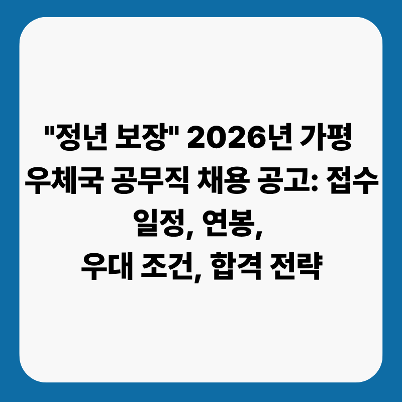 "정년 보장" 2026년 가평우체국 공무직 채용 공고: 접수 일정, 연봉, 우대 조건, 합격 전략