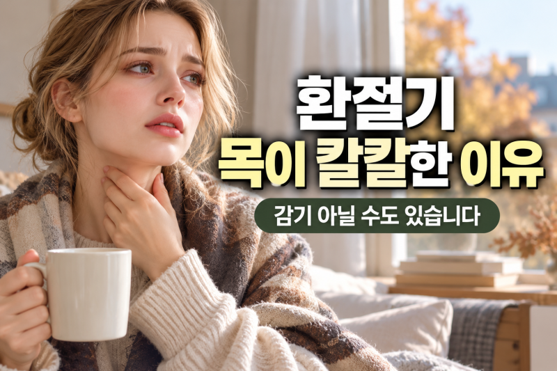 환절기 목이 칼칼한 이유 감기 아니어도 이런 원인이 있습니다