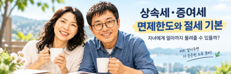 상속세·증여세 면제한도와 절세 기본｜자녀에게 얼마까지 물려줄 수 있을까?