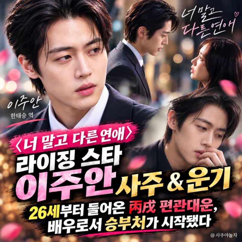 〈너 말고 다른 연애〉 라이징 스타 이주안 사주 & 운기 26세부터 들어온 丙戌 편관대운, 배우....