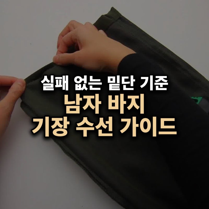 남자 바지 기장 수선 가이드 — 슬랙스와 청바지 실패 없는 밑단 길이 기준