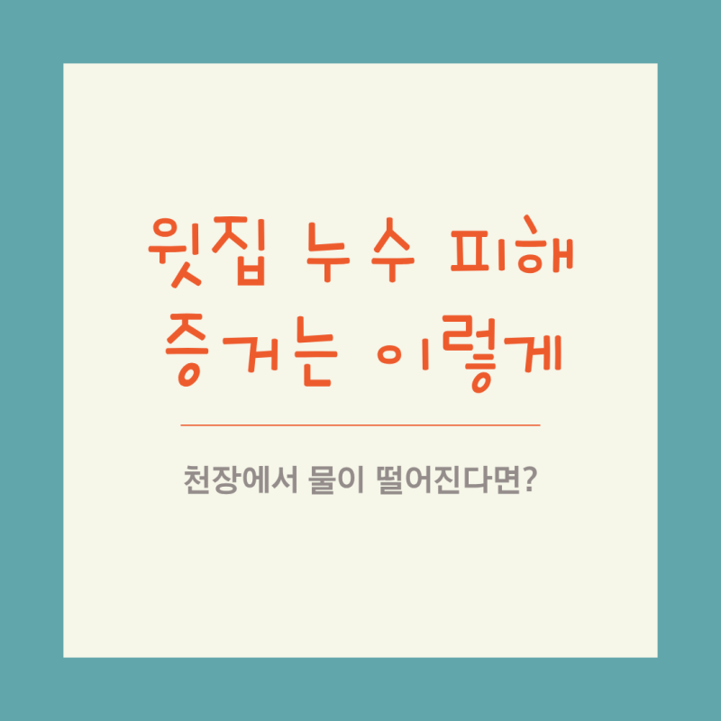 윗집 누수로 피해를 입었을 때 증거를 남기는 방법