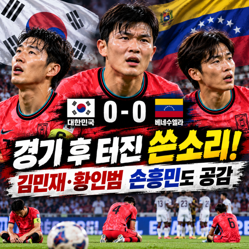 ⚽ 한국 0-0 베네수엘라… 김민재 쓴소리, 황인범의 답답함에 손흥민도 공감