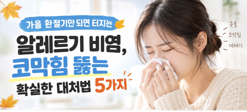 [환절기 비염] 가을 환절기만 되면 터지는 알레르기 비염, 코막힘 뚫는 확실한 대처법 5가지