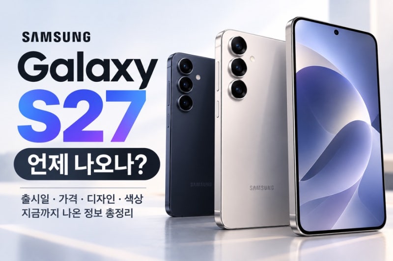 갤럭시 S27 사전예약 언제? 출시일·가격·디자인·색상 지금까지 나온 정보