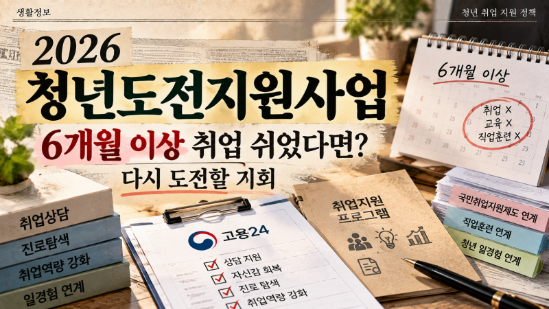 2026 청년도전지원사업, 6개월 이상 취업 쉬었다면? 지원대상·신청방법 총정리
