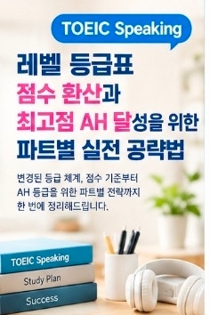 토익스피킹 레벨:등급표 점수 환산 최고점 AH 달성을 파트별 실전 공략법
