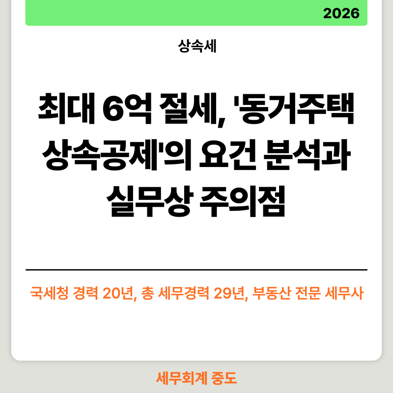 최대 6억 절세, '동거주택 상속공제'의 요건 분석과 실무상 주의점