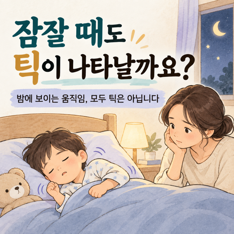 잠잘 때도 틱 증상이 나타날까요? 밤에 보이는 움직임과 틱장애의 차이