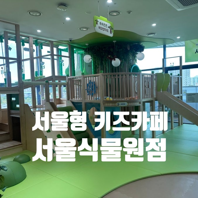 강서구 키즈카페｜서울형키즈카페 시립 서울식물원 1살 평일 이용 후기