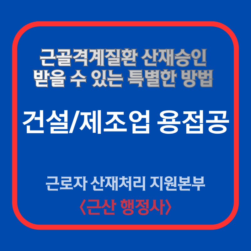 용접공 근골격계질환 산재승인받는 특별한 방법 - 근로복지공단 30년 경력 산재 업무 전문가....