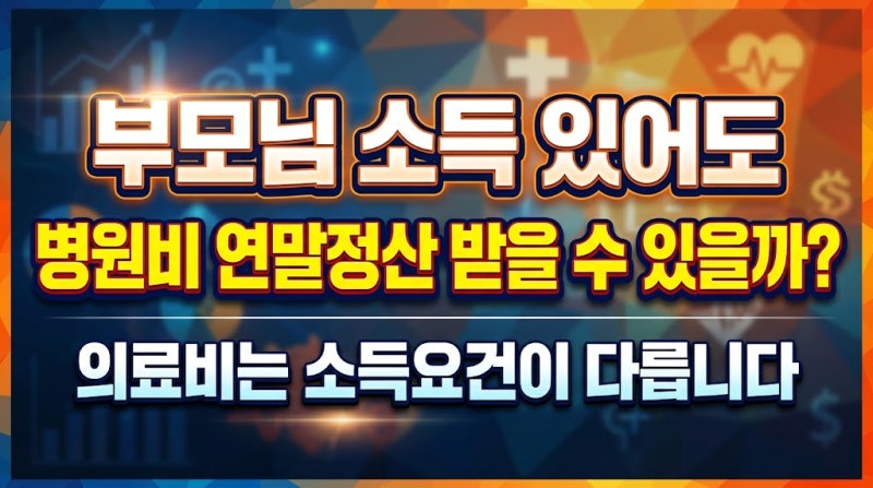 부모님 소득 있어도 병원비 연말정산 받을 수 있을까? 의료비는 소득요건이 다릅니다