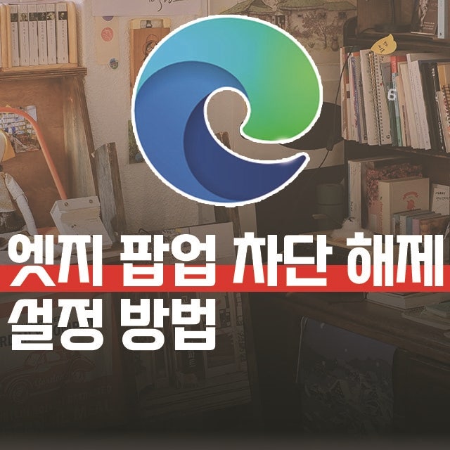 엣지 팝업 차단 해제, 윈도우11 최신 메뉴에서 설정하기