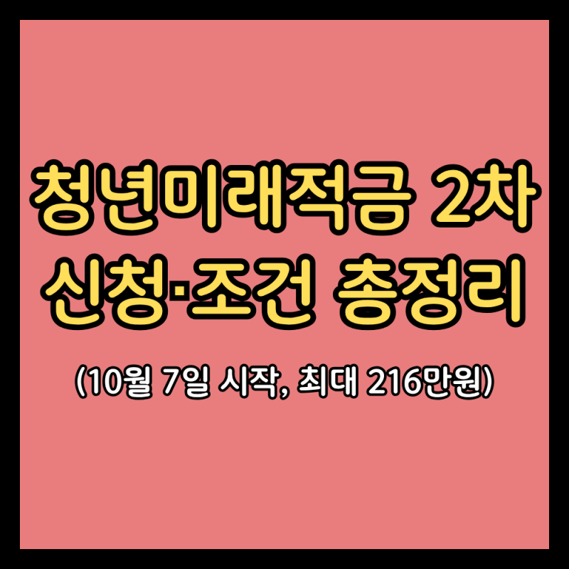 청년미래적금 2차 신청기간·조건·갈아타기 총정리 (10월 7일 시작, 기여금 최대 216만원)