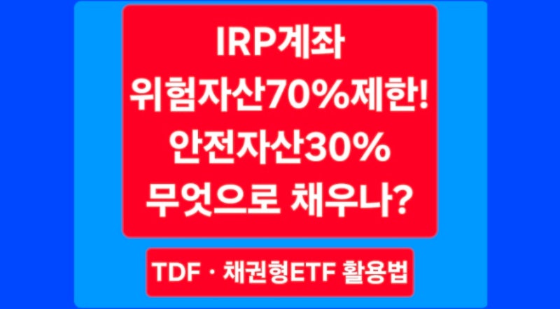[연금4][주식초보]IRP 계좌 위험자산 70% 제한?안전자산 30%채울 TDF와 채권형ETF활용법