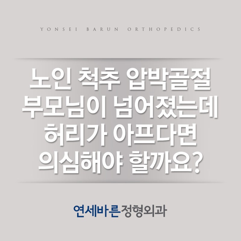 노인 척추 압박골절, 부모님이 가볍게 넘어졌는데 허리가 갑자기 아프다면 의심해야 할까요?