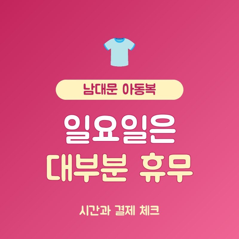 남대문 아동복거리 총정리, 일요일 휴무와 영업시간 3가지 확인