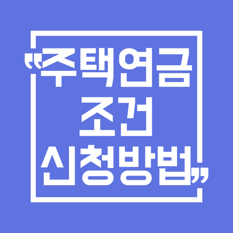 주택연금 조건 신청방법 총정리(26Ver. 가입조건, 대상주택)