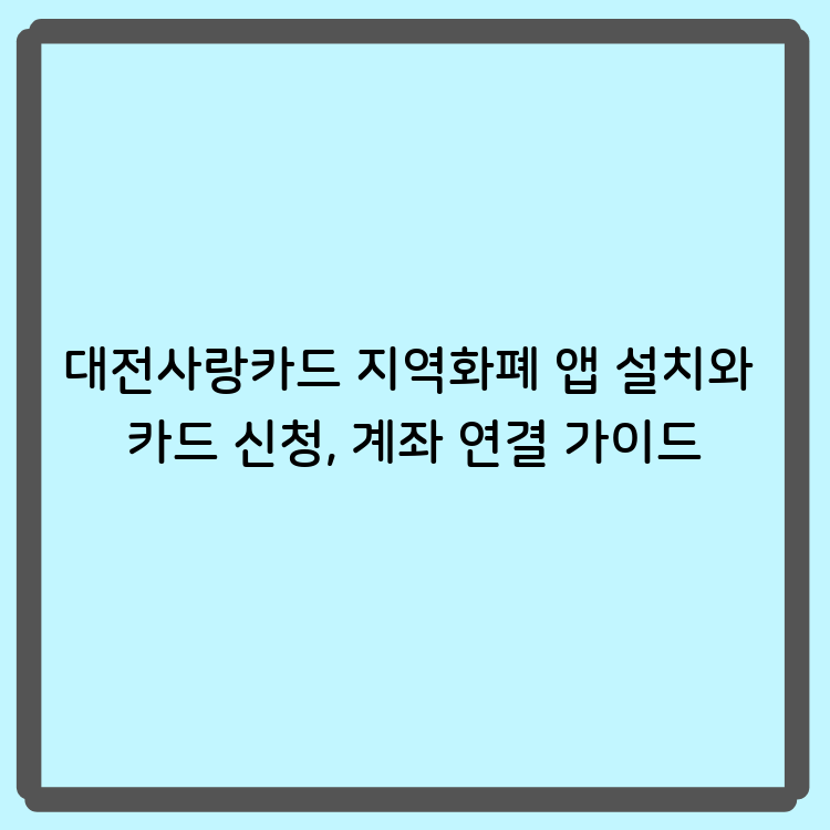 대전사랑카드 지역화폐 앱 설치와 카드 신청, 계좌 연결 가이드