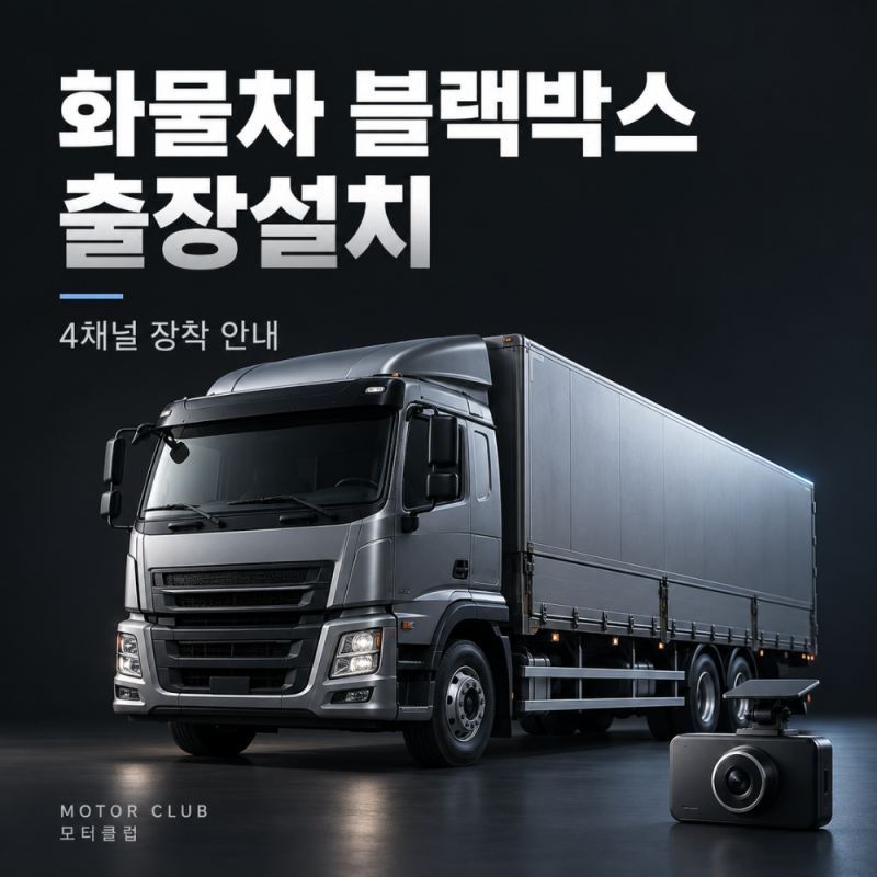 화물차 블랙박스 출장설치｜모터클럽 4채널 장착 안내