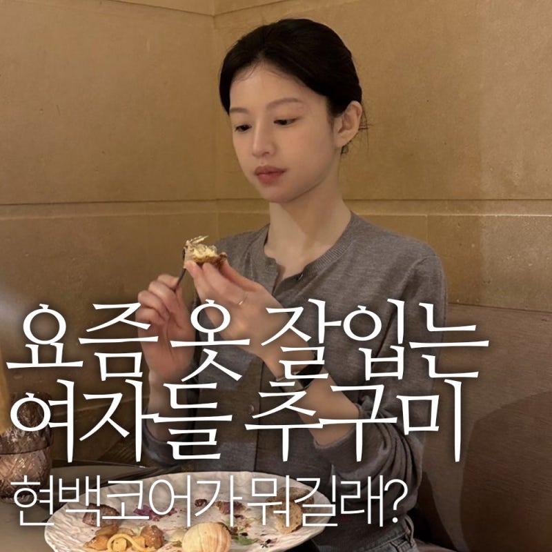 현백코어가 뭐길래? 옷 잘 입는 여자들의 가을 추구미 따라 입는 법