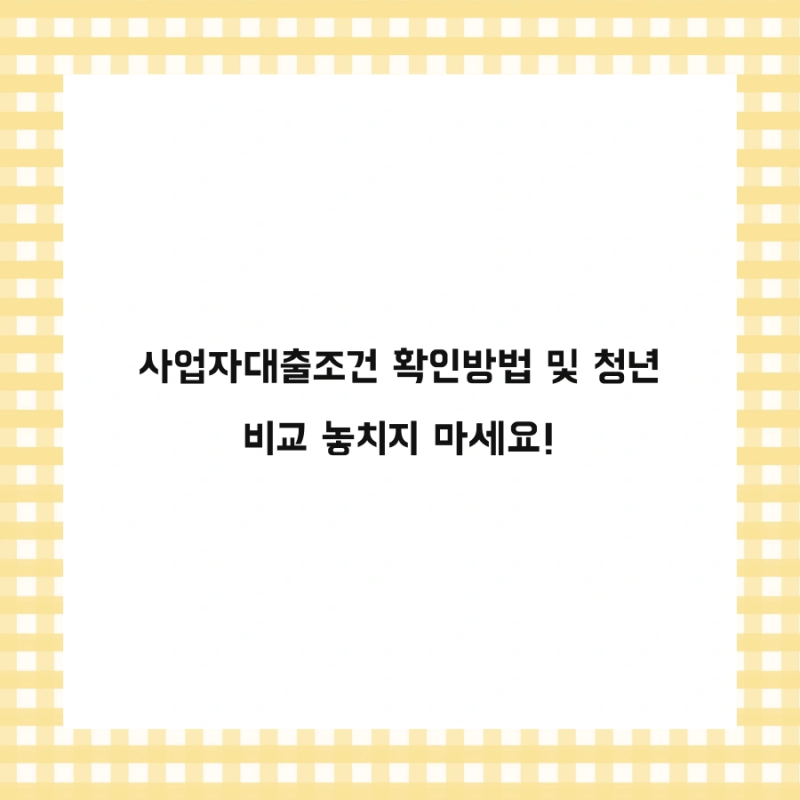 사업자대출조건 확인방법 및 청년 비교 놓치지 마세요!