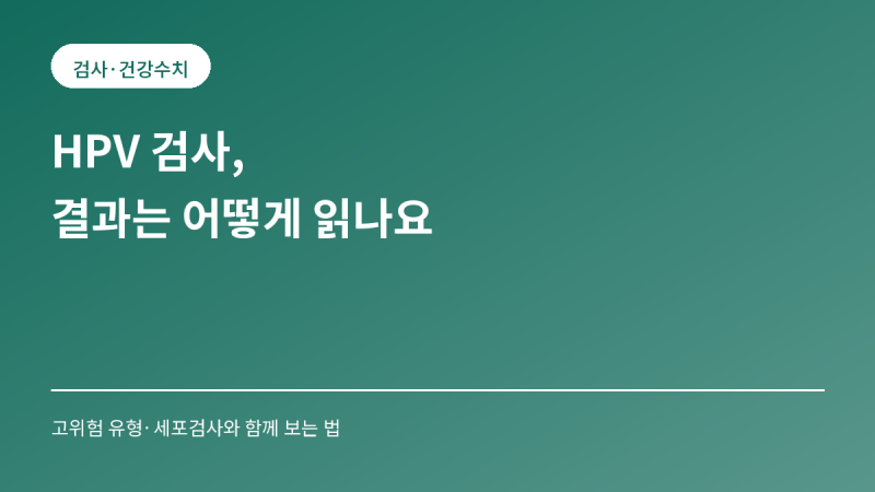 HPV 검사 결과 보는 법, 고위험 양성이 나왔다면 자궁경부세포검사와 함께 확인할 것