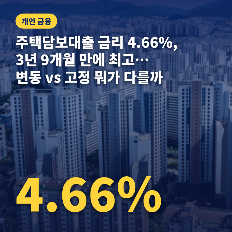 주택담보대출 금리 4.66%, 3년 9개월 만에 최고…변동 vs 고정 뭐가 다를까