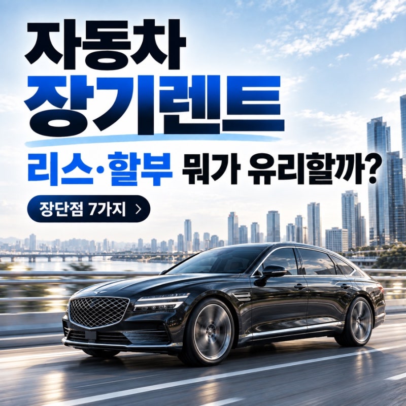 자동차 장기렌트 장단점 7가지, 오래 탄 차 고장 나니 리스 할부 뭐가 유리할까?