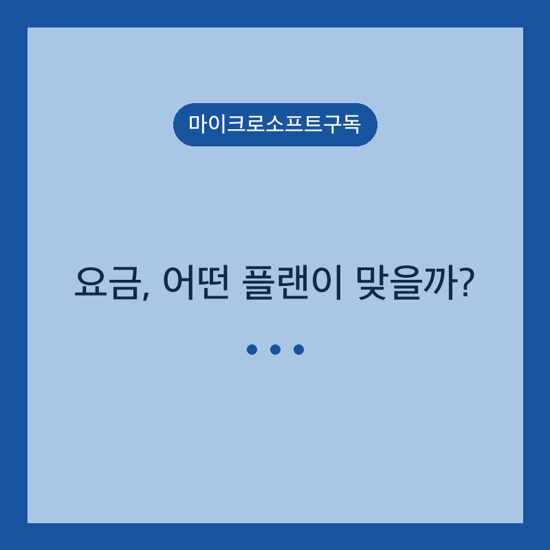 마이크로소프트구독 요금, 어떤 플랜이 맞을까?