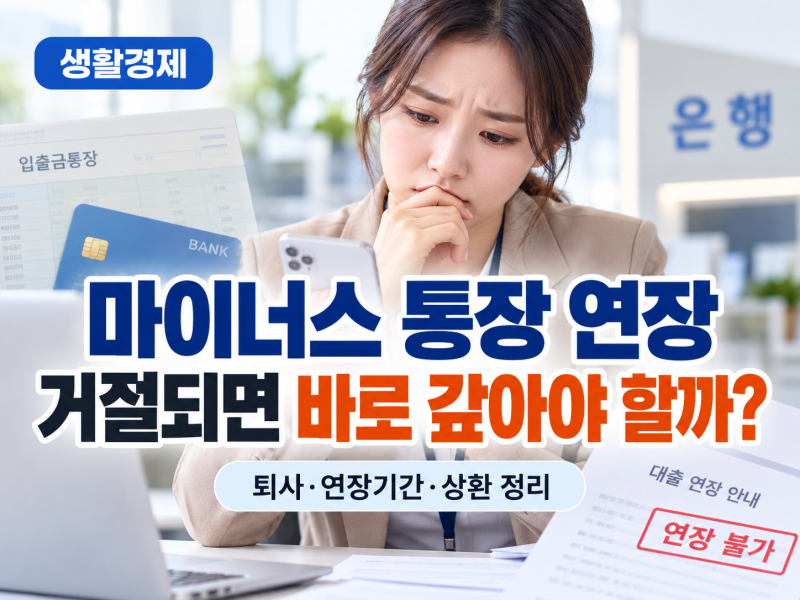 마이너스 통장 연장거절되면 바로 갚아야 할까? 퇴사·연장기간·상환 정리