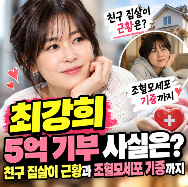 최강희 5억 기부 사실은? 친구 집살이 근황과 조혈모세포 기증까지