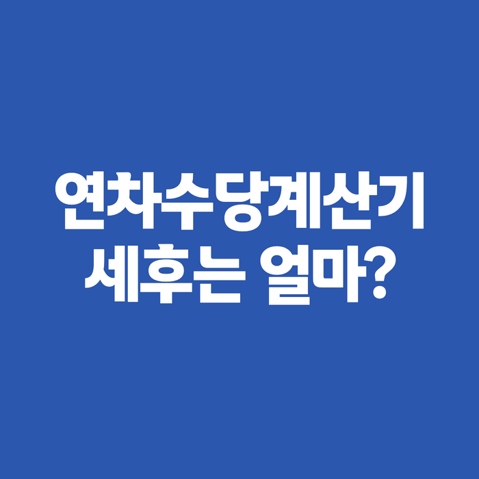 연차수당계산기 사용법 완전정리, 연차수당 계산기 기본급·세후까지 한 번에
