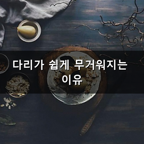 다리가 왜 이리 무겁고 아플까? 날마다 고생하는 하지정맥류 증상 알아보기