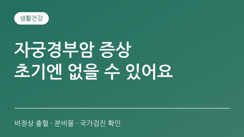 자궁경부암 증상, 초기에는 없을 수 있어요. 비정상 출혈·분비물과 국가검진 확인