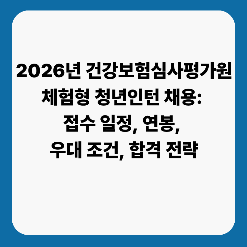 2026년 건강보험심사평가원 체험형 청년인턴 채용: 접수 일정, 연봉, 우대 조건, 합격 전략