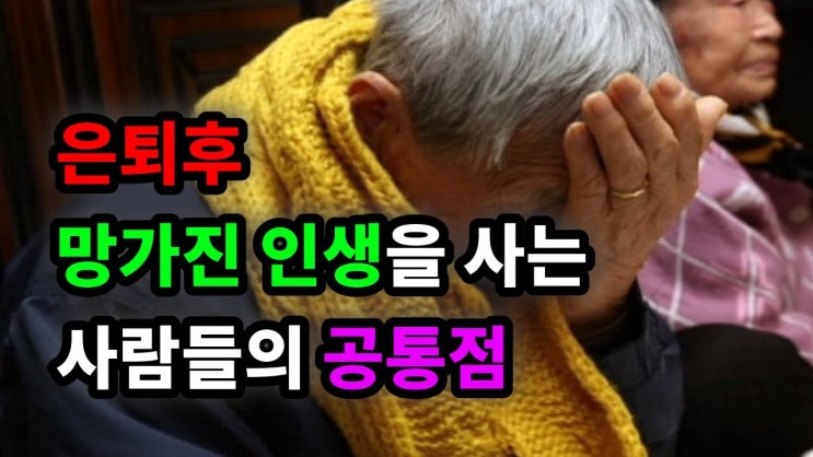 은퇴후 망가진 인생을 사는 사람들의 공통점