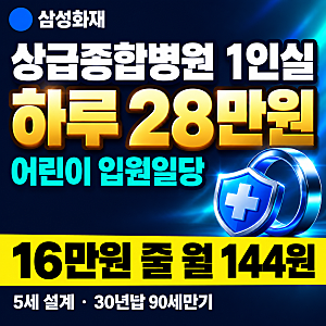 어린이 상급종합병원 1인실 입원일당 넣으세요, 삼성화재 하루 28만원 16만원 줄 월 144원