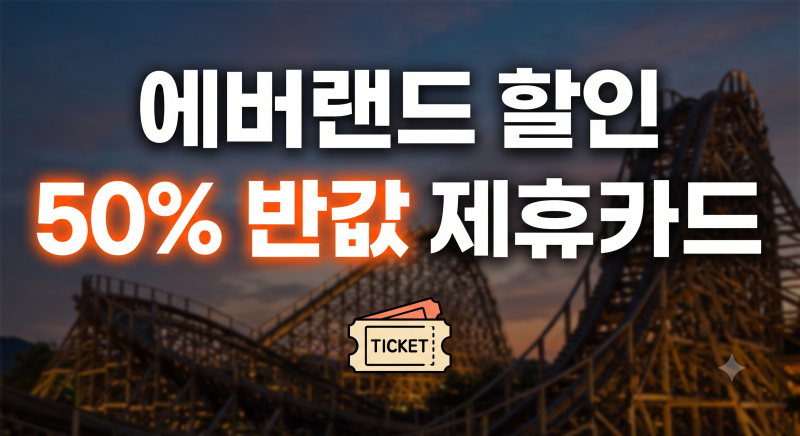 에버랜드 종일권 50% 제휴카드 할인 총정리: 카드사별 실적 기준과 예매 팁