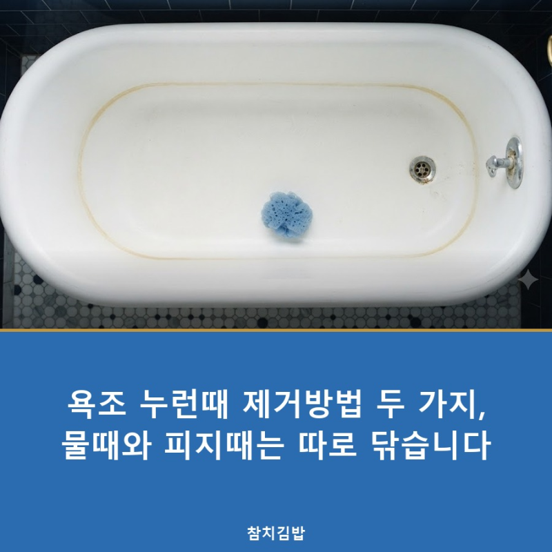 욕조 누런때 제거방법 두 가지, 물때와 피지때는 따로 닦습니다