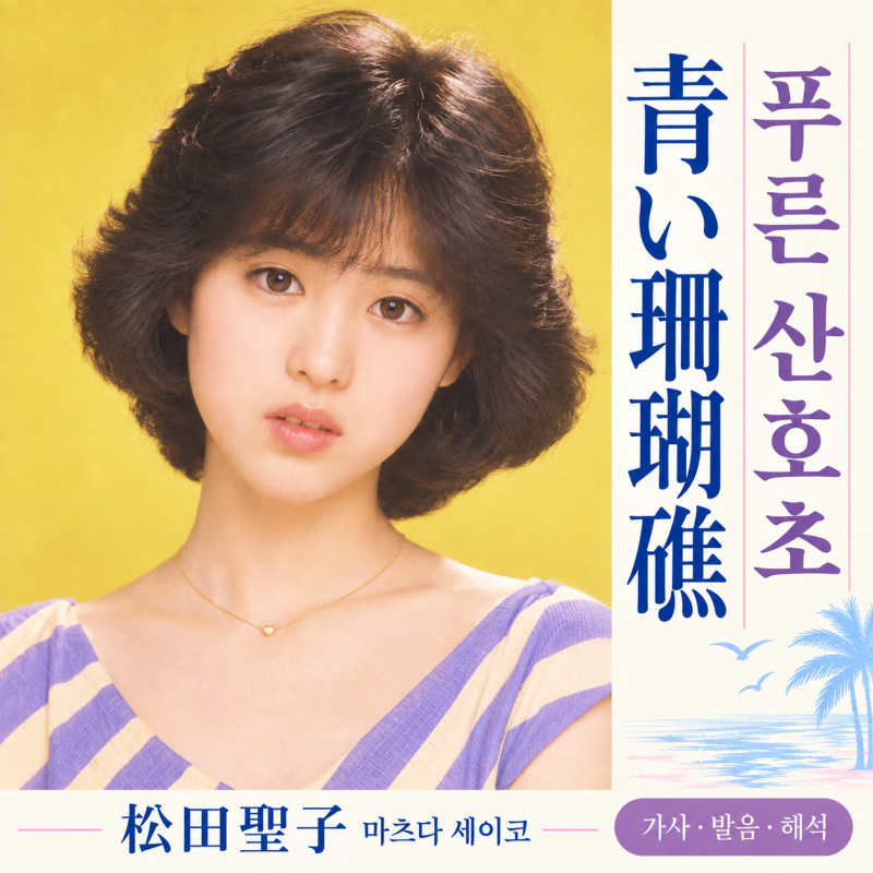 J-POP #15. 青い珊瑚礁(푸른 산호초) - 松田聖子(마츠다 세이코) 가사 발음 해석