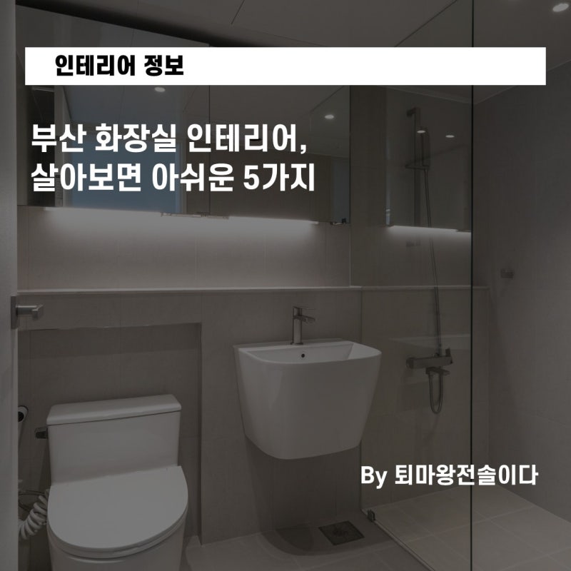 부산 화장실 인테리어, 살아보면 아쉬운 5가지