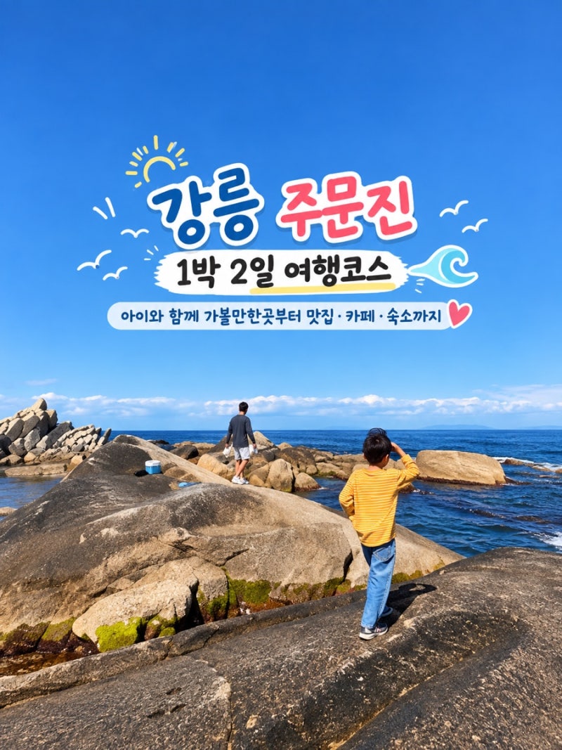 강릉 주문진 1박2일 여행코스｜아이와 가볼만한곳부터 맛집·카페·숙소까지