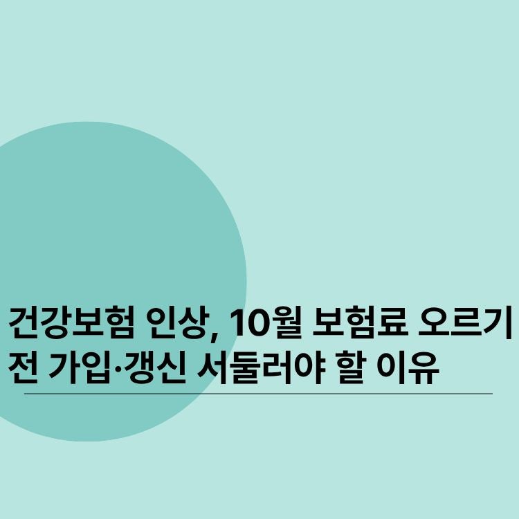 건강보험 인상, 10월 보험료 오르기 전 가입·갱신 서둘러야 할 이유