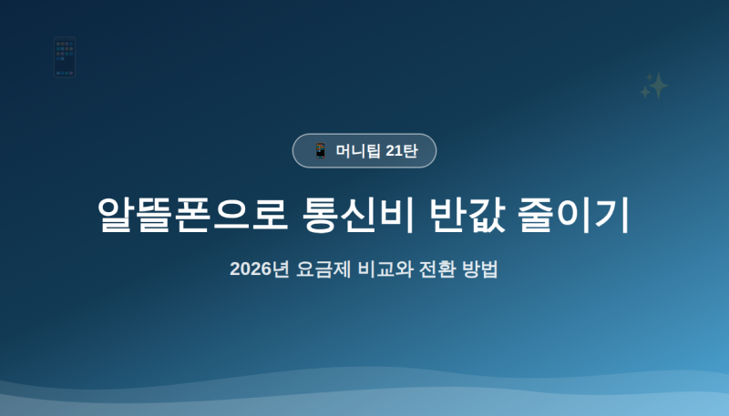 [21탄] 알뜰폰으로 통신비 반값 줄이기 — 2026년 요금제 비교와 전환 방법